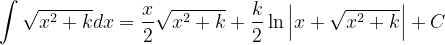 \dpi{120} \int \sqrt{x^{2}+k}dx=\frac{x}{2}\sqrt{x^{2}+k}+\frac{k}{2}\ln \left | x+\sqrt{x^{2}+k} \right |+C